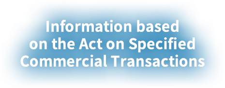 Information based on the Act on Specified Commercial Transactions